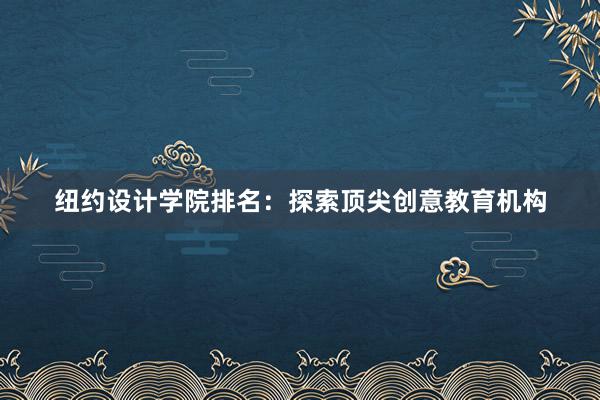 纽约设计学院排名：探索顶尖创意教育机构